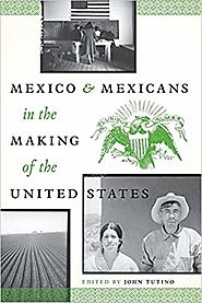 Mexico and Mexicans in the Making of the United States