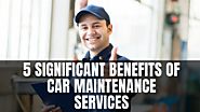 5 Significant Benefits of Car Maintenance Services