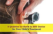 5 Qualities to Check in ENT Doctor for Your Child’s Treatment