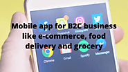 How do I develop a mobile app for B2C business like e-commerce food delivery and grocery? – SVAP Infotech IT Solutions
