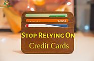 Stop Relying On Credit Cards