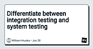Differentiate between integration testing and system testing
