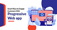 Smart Ways to Engage Customers With Progressive Web app
