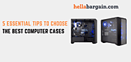 5 Essential Tips to Choose the Best Computer Cases