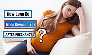 How Long Do Mood Swings Last After Pregnancy? -