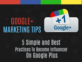 Google Plus Marketing Tips: 5 Simple & Best Practices To Become An Influencer On Google Plus