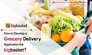 How to Develop a Grocery Delivery Application like Big Basket?