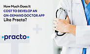 How Much Does It Cost To Develop An On-Demand Doctor App Like Practo?