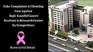 RGCIRC FEEDBACK: KNOW ALL FAKE COMPLAINT & CHEATING CASE ABOUT RAJIV GANDHI CANCER HOSPITAL