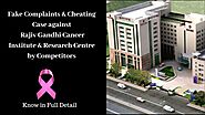 RGCIRC FEEDBACK: KNOW ALL FAKE COMPLAINT & CHEATING CASE ABOUT RAJIV GANDHI CANCER HOSPITAL