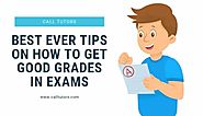 Best Ever Tips on How To Get Good Grades in Exams