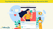 Top Digital Marketing Trends for Startups to Succeed in 2021