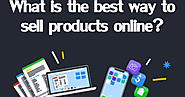 What is The Best Way To Sell Products Online?