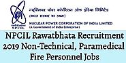NPCIL Rawatbhata Recruitment 2019 Non-Technical, Paramedical & Fire Personnel Jobs
