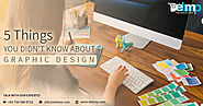 5 Things You Didn't Know About Graphic Design | Graphic Designing Agency