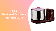 Top 5 Best Wet Grinders In India 2019 - MixerJuicer