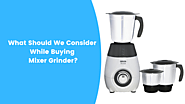 What Should We Consider While Buying Mixer Grinder? - MixerJuicer