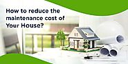 How to Reduce The Maintenance Cost of your House?