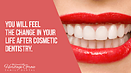 • You will feel the change in your life after cosmetic dentistry.