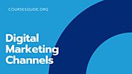 Digital Marketing Channels - Ultimate Guide - CoursesGuide.org