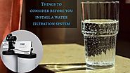 Things to Consider Before Installing a Water Filtration System