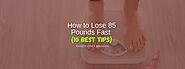 How to Lose 85 Pounds Fast (10 Best Tips)