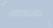 Key Benefits of using promotional bags in business marketing