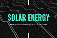 How Small Businesses Can Benefit from Solar Energy? - Total Solutions