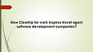 How Cleartrip for work inspires travel agent software development companies | edocr