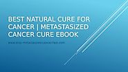Best Natural Cure for Cancer | Metastasized Cancer Cure eBook