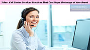 3 Best Call Center Services Practices That Can Shape the Image of Your Brand