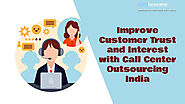 Improve Customer Trust and Interest with Call Center Outsourcing India