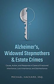 Alzheimer's, Widowed Stepmothers & Estate Crimes: Cause, Action, and Response in Cases of Fractured Inheritance, Lost...
