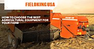 How to Choose the Best Agricultural Equipment for Your Farm