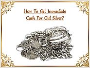 How To Get Immediate Cash For Old Silver?