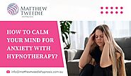 How to Calm Your Mind for Anxiety with Hypnotherapy? — Hypnotherapy & NLP Adelaide Anxiety