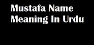 Mustafa Name Meaning In Urdu