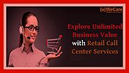 Explore Unlimited Business Value with Retail Call Center Services