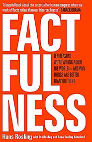 Factfulness: Ten Reasons We're Wrong About the World - and Why Things Are Better Than You Think