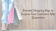 Branded Shopping Bags to Surprise Your Customers After Quarantine