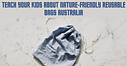 Teach Your Kids About Nature-Friendly Reusable Bags Australia