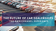 The Future of Car Dealerships - The Omnichannel Experience