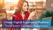 Liferay Digital Experience Platform: For a Better Customer Experience