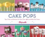 Cake Pops: Tips, Tricks, and Recipes for More Than 40 Irresistible Mini Treats