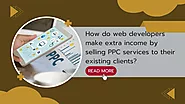 How do web developers make extra income by selling PPC services to their existing clients?