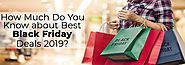 How Much Do You Know about Best Black Friday Deals 2019?