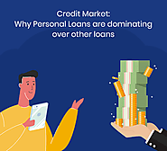 Credit Market: Why Personal Loans are dominating over other loans