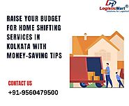 RAISE YOUR BUDGET FOR HOME SHIFTING SERVICES IN KOLKATA WITH MONEY-SAVING TIPS - Packers and movers