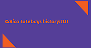Calico tote bags history: 101