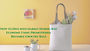 How to Dive into Market During Bad Economy Using Promotional Reusable Grocery Bags - PROMOTIONAL ECO BAGS AUSTRALIA